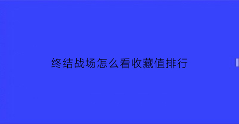 终结战场怎么看收藏值排行