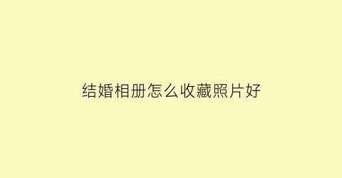 结婚相册怎么收藏照片好