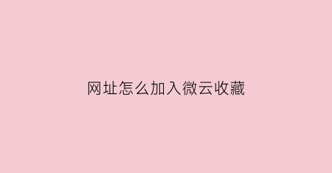 网址怎么加入微云收藏