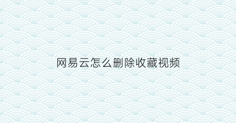 网易云怎么删除收藏视频