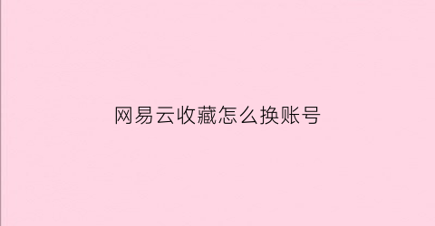 网易云收藏怎么换账号