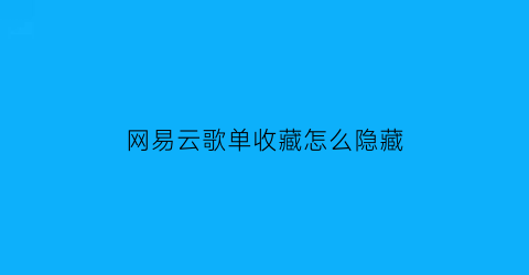 网易云歌单收藏怎么隐藏