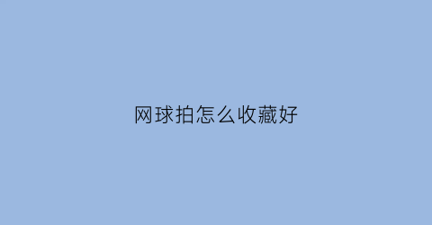 网球拍怎么收藏好