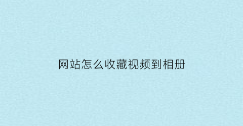 网站怎么收藏视频到相册