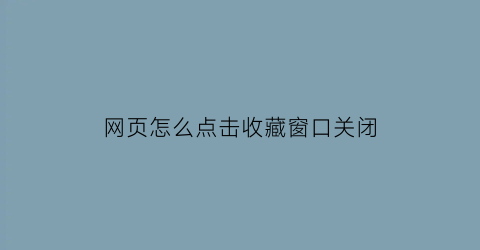 网页怎么点击收藏窗口关闭