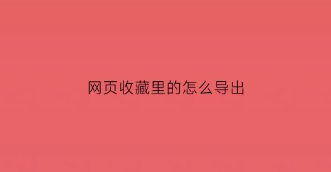 网页收藏里的怎么导出