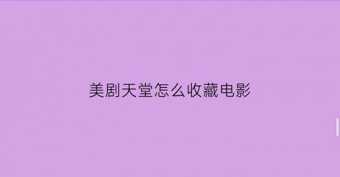 美剧天堂怎么收藏电影