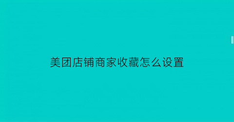 美团店铺商家收藏怎么设置