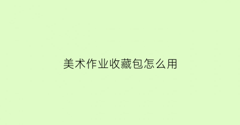 美术作业收藏包怎么用