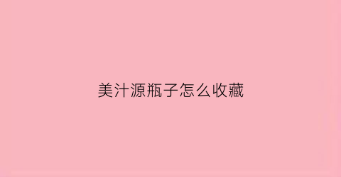 美汁源瓶子怎么收藏