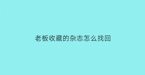 老板收藏的杂志怎么找回