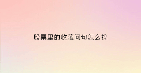 股票里的收藏问句怎么找