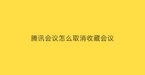 腾讯会议怎么取消收藏会议