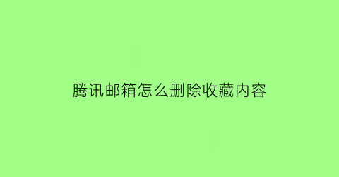 腾讯邮箱怎么删除收藏内容