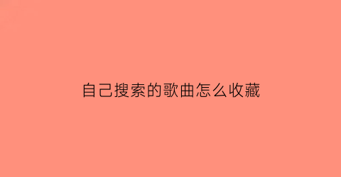 自己搜索的歌曲怎么收藏