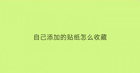 自己添加的贴纸怎么收藏