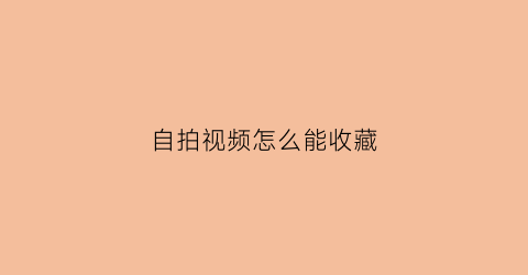 自拍视频怎么能收藏