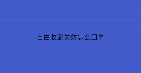 自由收藏失效怎么回事