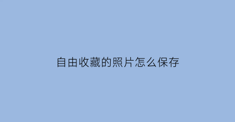 自由收藏的照片怎么保存