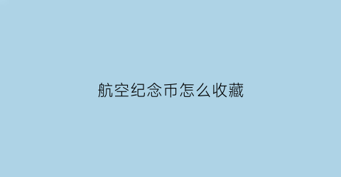 航空纪念币怎么收藏