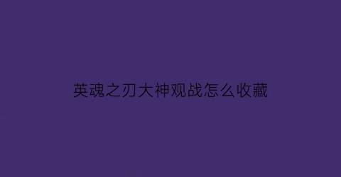 英魂之刃大神观战怎么收藏