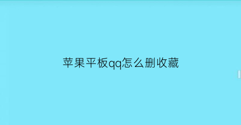 苹果平板qq怎么删收藏