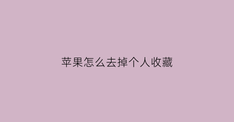 苹果怎么去掉个人收藏