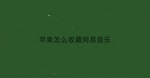 苹果怎么收藏网易音乐