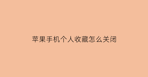 苹果手机个人收藏怎么关闭