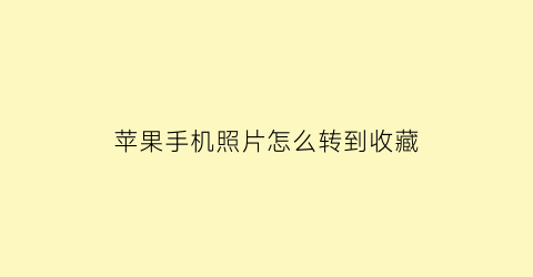 苹果手机照片怎么转到收藏