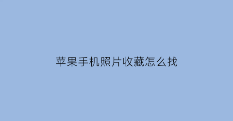 苹果手机照片收藏怎么找