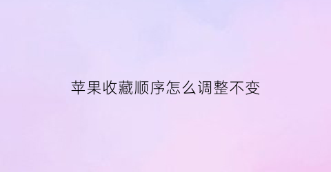 苹果收藏顺序怎么调整不变