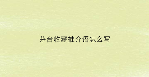 茅台收藏推介语怎么写