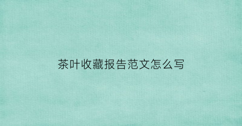 茶叶收藏报告范文怎么写