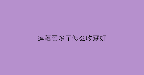 莲藕买多了怎么收藏好