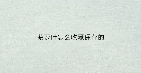 菠萝叶怎么收藏保存的