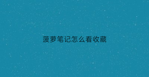 菠萝笔记怎么看收藏