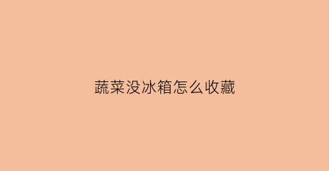 蔬菜没冰箱怎么收藏