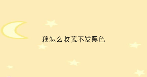 藕怎么收藏不发黑色