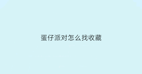 蛋仔派对怎么找收藏