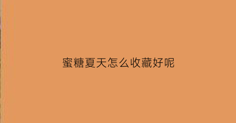 蜜糖夏天怎么收藏好呢