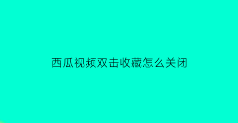 西瓜视频双击收藏怎么关闭