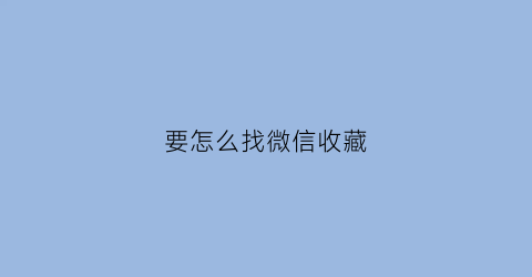 要怎么找微信收藏