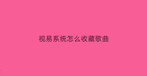 视易系统怎么收藏歌曲