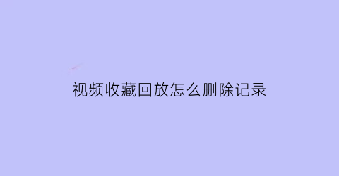 视频收藏回放怎么删除记录