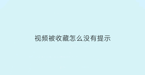 视频被收藏怎么没有提示