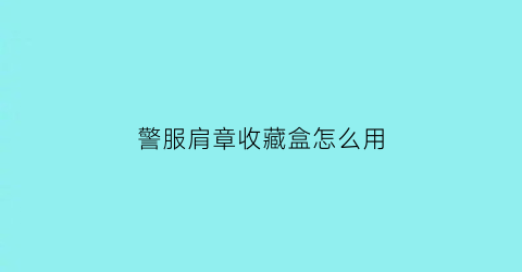 警服肩章收藏盒怎么用