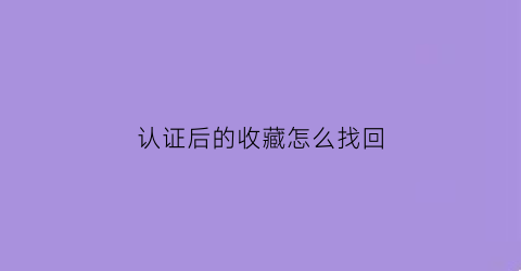 认证后的收藏怎么找回