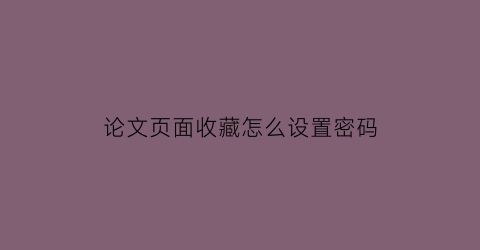 论文页面收藏怎么设置密码