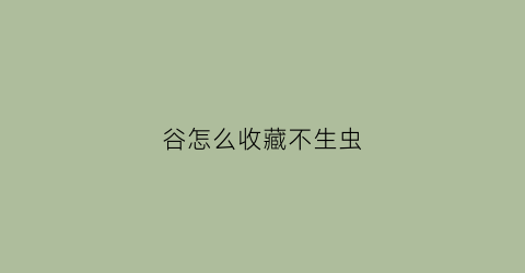 谷怎么收藏不生虫